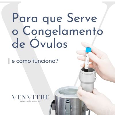 Para que Serve o Congelamento de Óvulos
